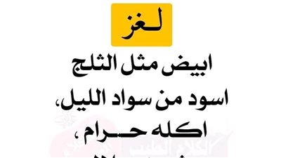 ابيض مثل الثلج اسود من سواد الليل اكله حرام وشربه حلال يستخدمه الرجال ثلاث مرات والنساء مرتين